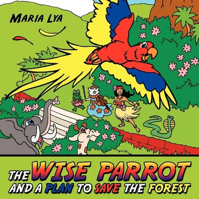 The Wise Parrot and a Plan to Save the Forest A plan to save the forest Lya Buch
