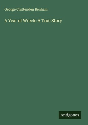 George Chittenden Benham | A Year of Wreck: A True Story | Buch | Englisch