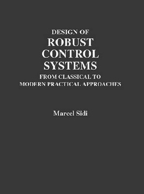 Design of Robust Control Systems: From Classical to Modern Practical Approaches,