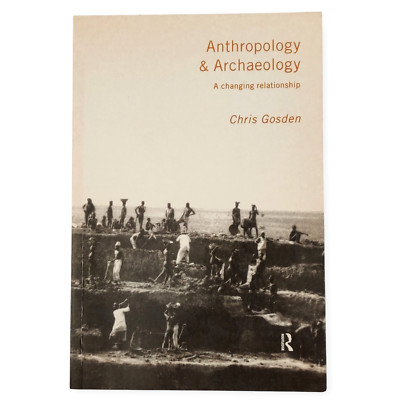 Anthropology and Archaeology: A Changing Relationship by Chris Gosden