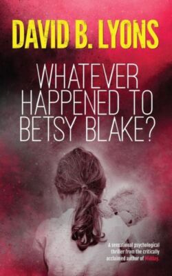Whatever Happened To Betsy Blake?: A Haunting Psychological Thriller