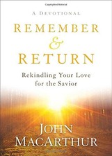 REMEMBER AND RETURN: REKINDLING YOUR LOVE FOR THE By John Macarthur - Hardcover