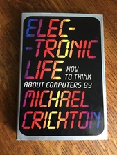 Michael Crichton ELECTRONIC LIFE:How to Think about Computers 1st Ed/1st P 1983*