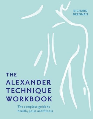 The Alexander Technique Workbook: Your self-help guide teaching simple exercises