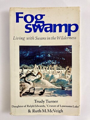 Fog Swamp Living With Swans In the Wilderness by Trudy Turner 1977  Hardcover DJ