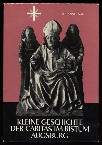 Kleine Geschichte der Caritas im Bistum Augsburg 1920 - 1960 Zum 40jährigen Best