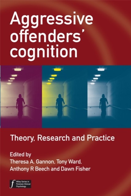 Aggressive Offenders′ Cognition – Theory, Research  and Practice Gannon