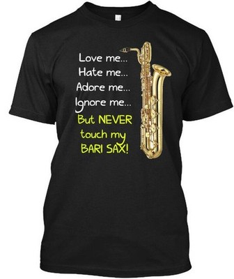 Never Touch My Bari Sax Love Me Hate Adore Ignore T-Shirt Made in USA S to 5XL