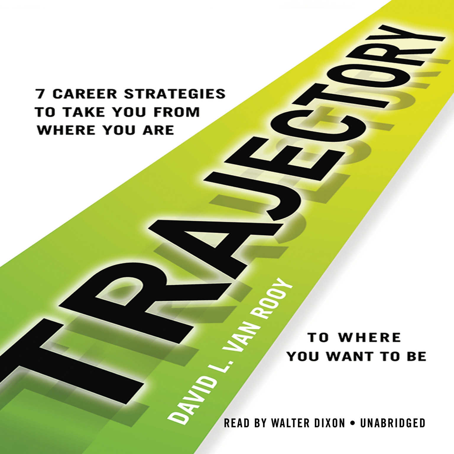 Trajectory 7 Career Strategies to Take You from Where You Are to Where You Want to Be by David