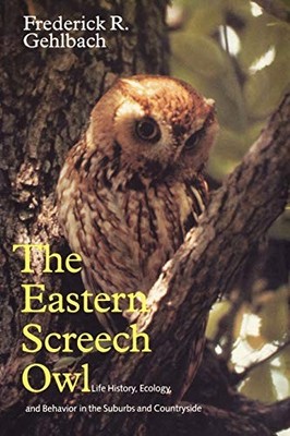 Eastern Screech Owl: Life History, Ecology, and Behavior in the Suburbs and ...