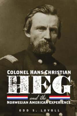 Colonel Hans Christian Heg and the Norwegian American Experience by Odd S Lovoll