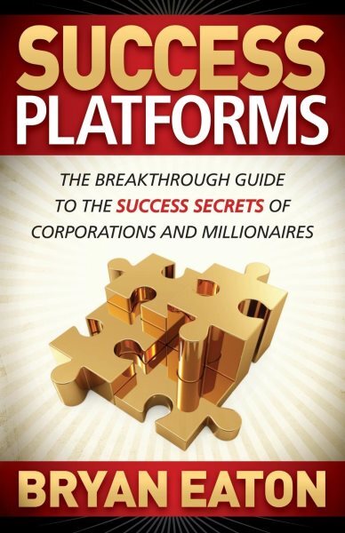 Success Platforms : The Breakthrough Guide to the Success Secrets of Corporat...