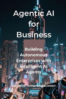 Agentic AI for Business: Building Autonomous Enterprises with Intelligent AI Age