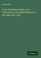 Anonymous | A List Of Additions Made To The Collections, In The British...