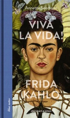 Viva la Vida! Frida Kahlo Seemann, Annette: