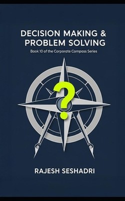 Decision Making & Problem Solving: Book 10 of the Corporate Compass Series by Ra