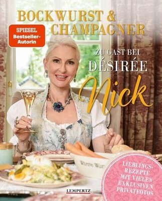 Bockwurst & Champagner. Zu Gast bei Désirée Nick. Lieblingsrezepte mit vielen ex