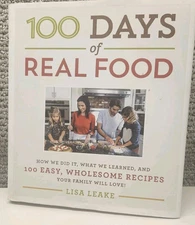 100 Days of Real Food: How We Did It What We Learned 100 Easy Recipes Lisa Leake