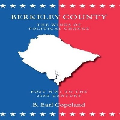 Berkeley County The Winds of Political Change B. Earl Copeland Ha
