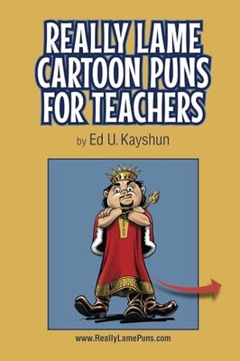 Really Lame Cartoon Puns for Teachers (Really Lame Pun  -  NEW Ed U. Kayshun 202