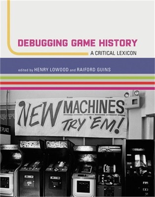 Debugging Game History: A Critical Lexicon (Paperback or Softback)