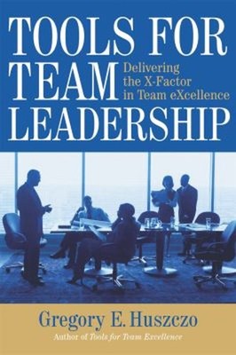 Tools for Team Leadership : Delivering the X-Factor in Team EXcel