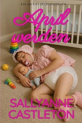 April werden: An ABDL Sissy baby hypnosis book by Rosalie Bent (German) Paperbac