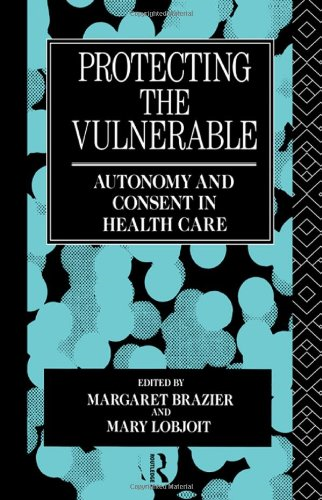 Protecting the Vulnerable: Autonomy and Consent in Health Care: 1 (Social Ethics