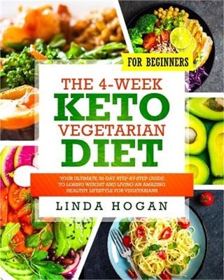 The 4-Week Keto Vegetarian Diet for Beginners: Your Ultimate 30-Day Step-By-Step