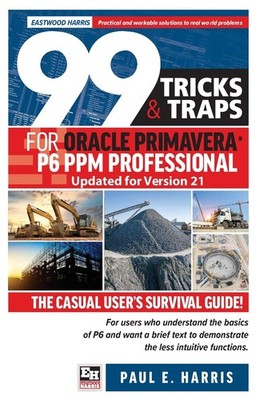 99 Tricks and Traps for Oracle Primavera P6 PPM Professional Updated for Ver...