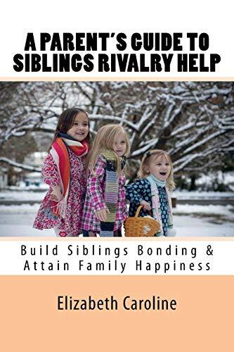 A PARENT'S GUIDE TO SIBLINGS RIVALRY HELP: BUILD SIBLINGS By Elizabeth ...