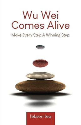 Wu Wei Comes Alive: Make Every Step A Winning Step - Paperback NEW Teo, Tekson 0