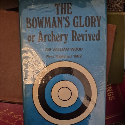 The Bowman's Glory or Archery revived (HB) Sir William Wood.