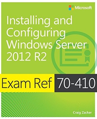Exam Ref 70-410: Installing and Configuring Windows Server 2012 R2, Craig Zacker