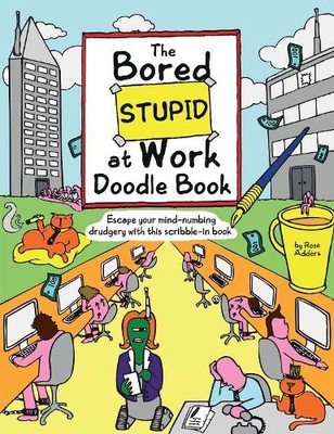The Bored Stupid At Work Doodle Book: Escape your min by Adders, Rose 1847329640