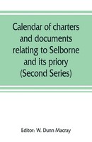 W. Dunn Macray | Calendar Of Charters And Documents Relating To Selborne And...