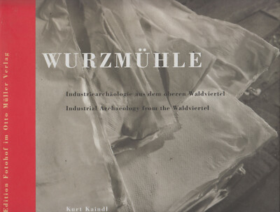 Wurzmühle Industriearchäologie aus dem Waldviertel Industrial Archaeology Kaindl