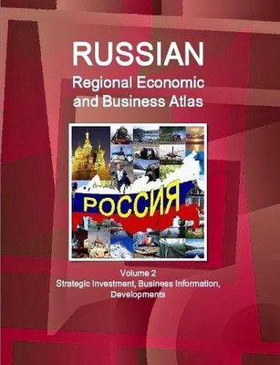 Russian Regional Economic and Business Atlas Volume 2 Strategic Investment, Busi