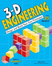 3-D Engineering : Design and Build Your Own Prototypes, with 25 Projects, Pap...