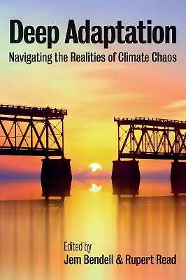Deep Adaptation: Navigating the Realities of Climate Chaos by Jem Bendell,...