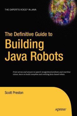The Definitive Guide to Building Java Robots by Preston, Scott