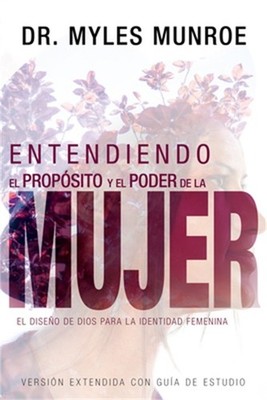 Entendiendo El Prop�sito y El Poder de la Mujer: El Dise�o de Dios Para La Ident
