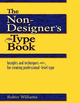 The Non-Designer's Type Book : Insights and Techniques for Creating Professiona