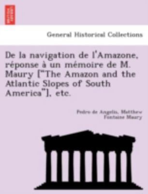 De la navigation de l'Amazone, re´ponse a` un me´moire de M. Maury [ The Amaz...