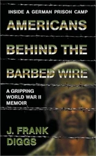 AMERICANS BEHIND THE BARBED WIRE: WORLD WAR II: INSIDE A By J. Frank Diggs *VG+*