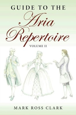 Guide to the Aria Repertoire, Volume II by Mark Ross Clark (Paperback Book)