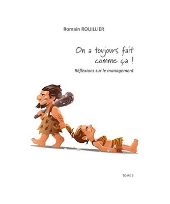 ON A TOUJOURS FAIT COMME ÇA !: Réflexions sur le management: Réflexions sur l