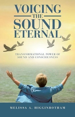 Voicing the Sound Eternal: Transformational Power of Sound and Consciousness by 
