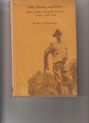 Seminole Indians, Pelts, Plumes, & Hides, 1870-1930, by Kersey, HARDCOVER
