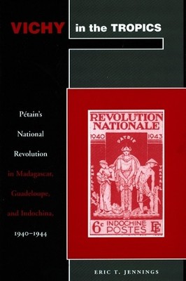 Vichy in the Tropics: Pétain s Nati..., Jennings, Eric 